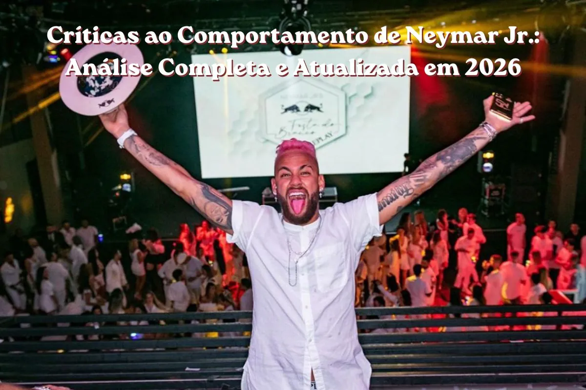 Críticas ao Comportamento de Neymar Jr. Análise Completa e Atualizada em 2026