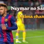 Neymar no Santos Última chance